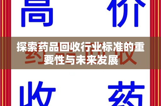潮州探索药品回收行业标准的重要性与未来发展