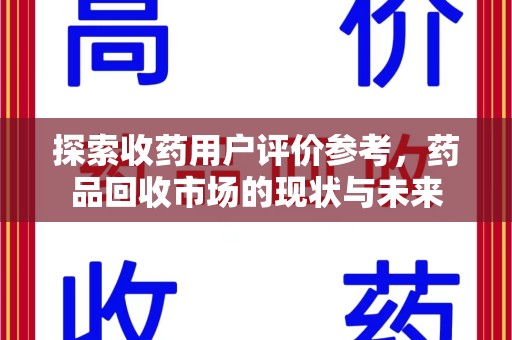 潮州探索收药用户评价参考，药品回收市场的现状与未来