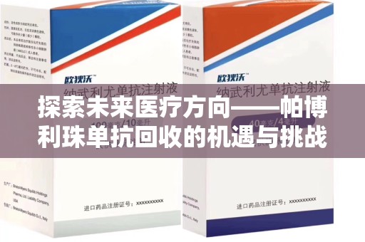 潮州探索未来医疗方向——帕博利珠单抗回收的机遇与挑战