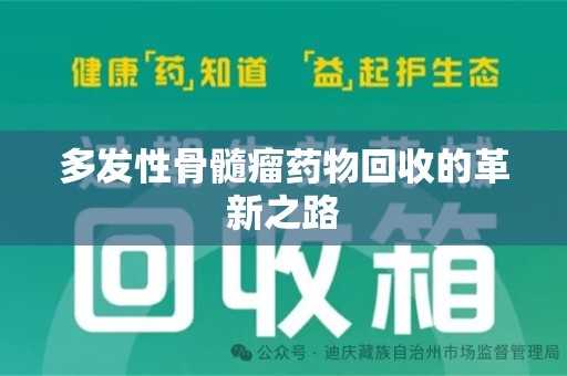 潮州多发性骨髓瘤药物回收的革新之路