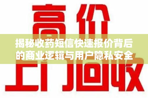 潮州揭秘收药短信快速报价背后的商业逻辑与用户隐私安全