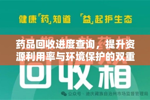 潮州药品回收进度查询，提升资源利用率与环境保护的双重利器