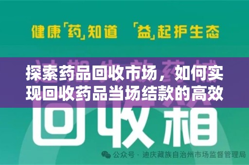 潮州探索药品回收市场，如何实现回收药品当场结款的高效模式