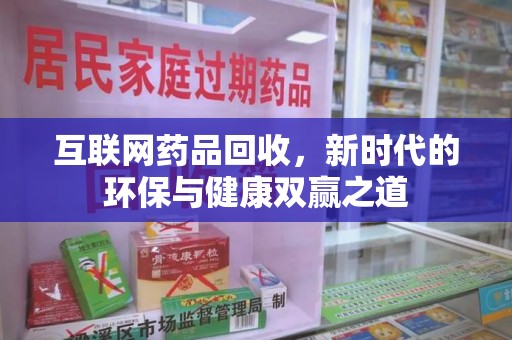 潮州互联网药品回收，新时代的环保与健康双赢之道