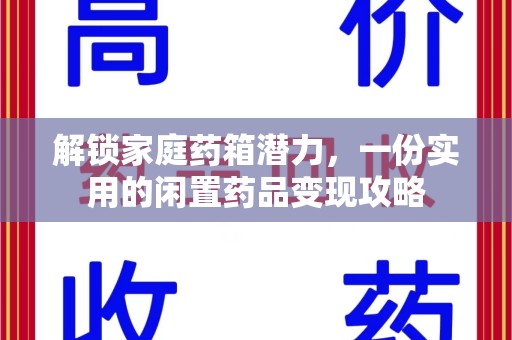 潮州解锁家庭药箱潜力，一份实用的闲置药品变现攻略