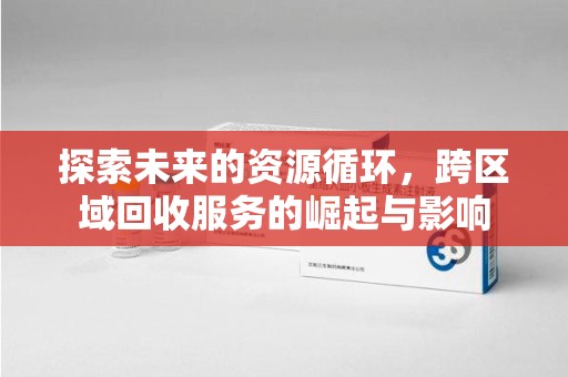 潮州探索未来的资源循环，跨区域回收服务的崛起与影响