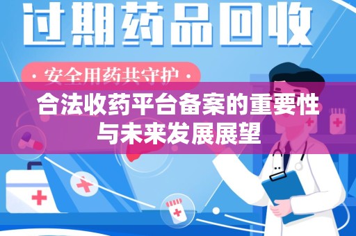 潮州合法收药平台备案的重要性与未来发展展望