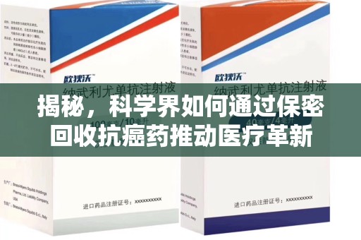 潮州揭秘，科学界如何通过保密回收抗癌药推动医疗革新