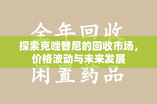 潮州探索克唑替尼的回收市场，价格波动与未来发展
