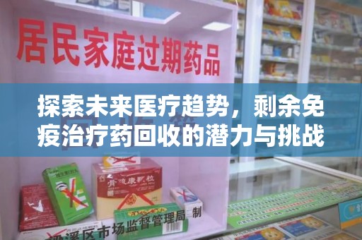 潮州探索未来医疗趋势，剩余免疫治疗药回收的潜力与挑战