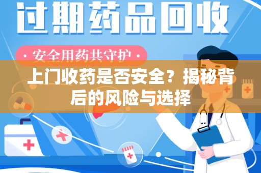 潮州上门收药是否安全？揭秘背后的风险与选择