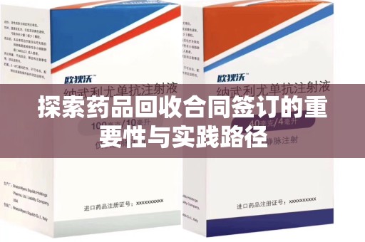 潮州探索药品回收合同签订的重要性与实践路径
