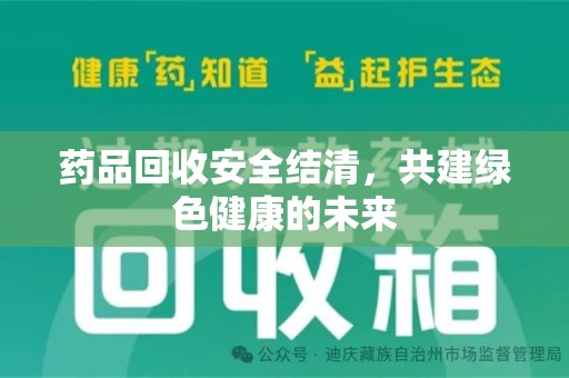 潮州药品回收安全结清，共建绿色健康的未来
