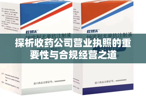 潮州探析收药公司营业执照的重要性与合规经营之道