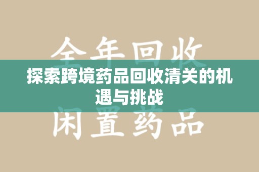 潮州探索跨境药品回收清关的机遇与挑战