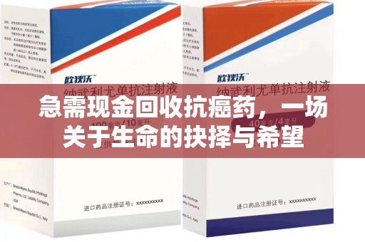 潮州急需现金回收抗癌药，一场关于生命的抉择与希望