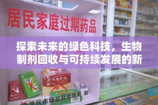 潮州探索未来的绿色科技，生物制剂回收与可持续发展的新路径