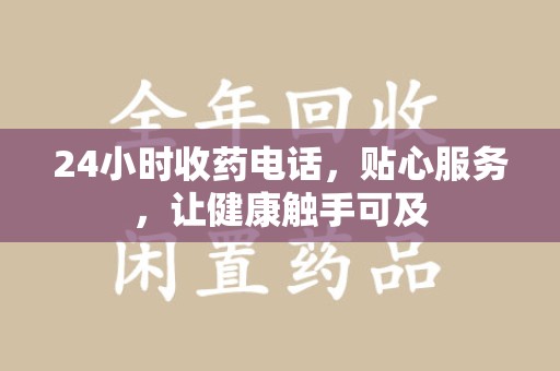 潮州24小时收药电话，贴心服务，让健康触手可及