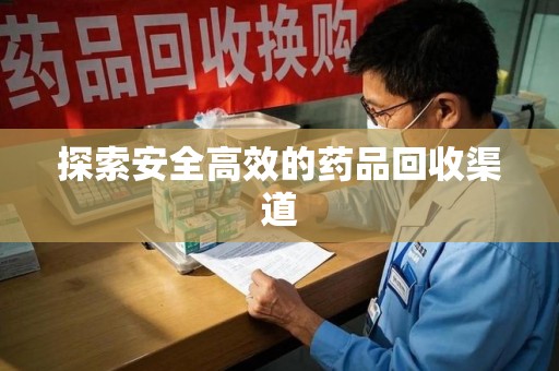 潮州探索安全高效的药品回收渠道