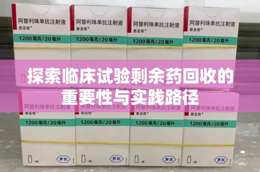 潮州探索临床试验剩余药回收的重要性与实践路径