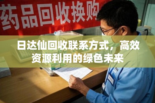 潮州日达仙回收联系方式，高效资源利用的绿色未来