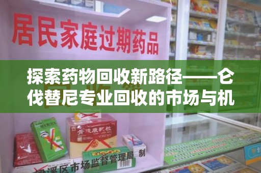 潮州探索药物回收新路径——仑伐替尼专业回收的市场与机遇