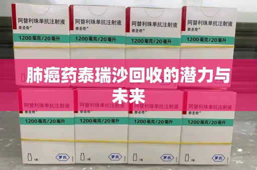 潮州肺癌药泰瑞沙回收的潜力与未来