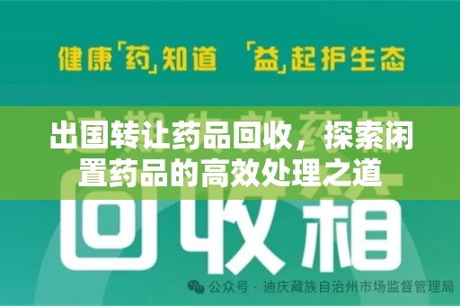 潮州出国转让药品回收，探索闲置药品的高效处理之道