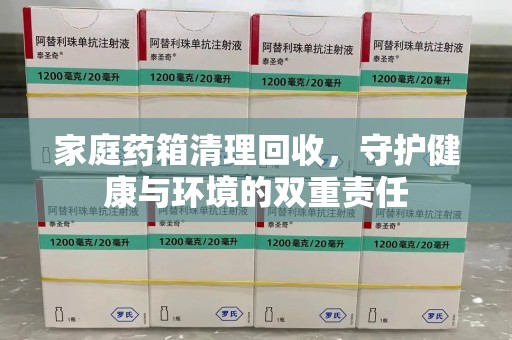 潮州家庭药箱清理回收，守护健康与环境的双重责任