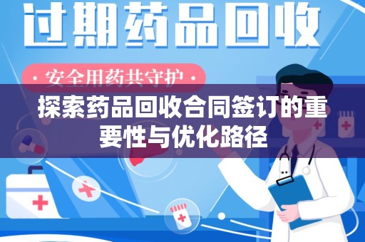 潮州探索药品回收合同签订的重要性与优化路径