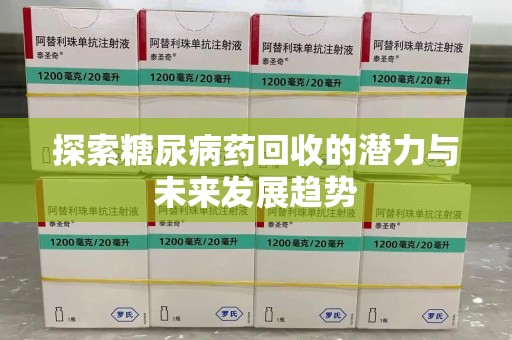 潮州探索糖尿病药回收的潜力与未来发展趋势