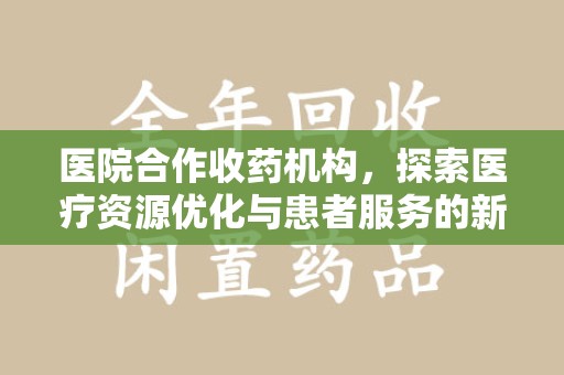 潮州医院合作收药机构，探索医疗资源优化与患者服务的新路径