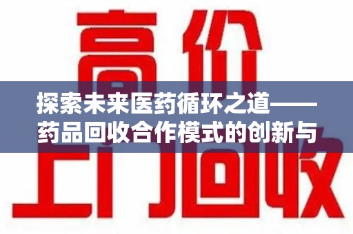 潮州探索未来医药循环之道——药品回收合作模式的创新与实践