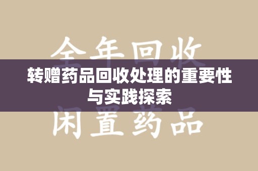 潮州转赠药品回收处理的重要性与实践探索