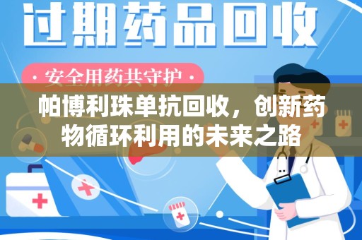 潮州帕博利珠单抗回收，创新药物循环利用的未来之路