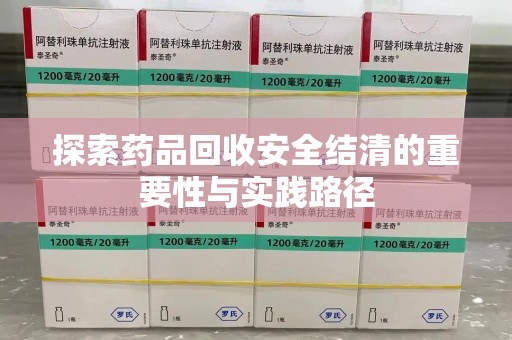 潮州探索药品回收安全结清的重要性与实践路径