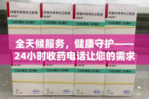 潮州全天候服务，健康守护——24小时收药电话让您的需求随时被满足