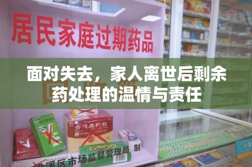 潮州面对失去，家人离世后剩余药处理的温情与责任