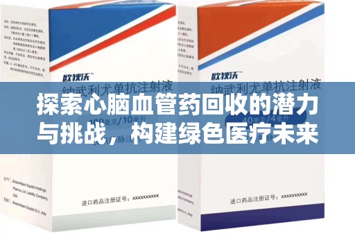 潮州探索心脑血管药回收的潜力与挑战，构建绿色医疗未来