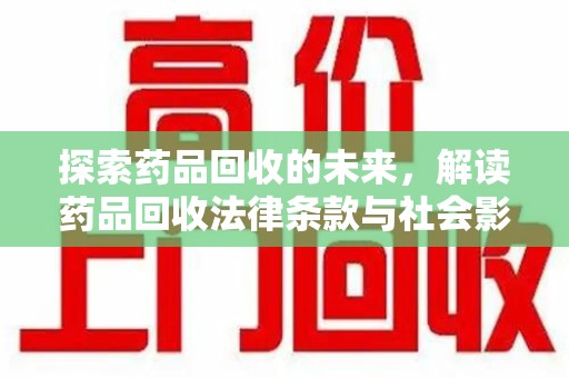 潮州探索药品回收的未来，解读药品回收法律条款与社会影响