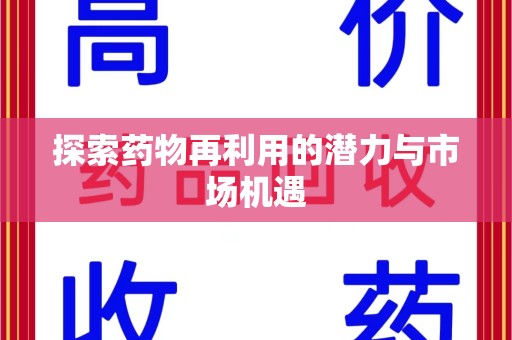 潮州探索药物再利用的潜力与市场机遇
