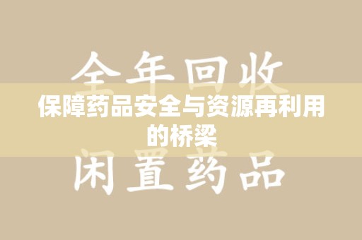 潮州保障药品安全与资源再利用的桥梁