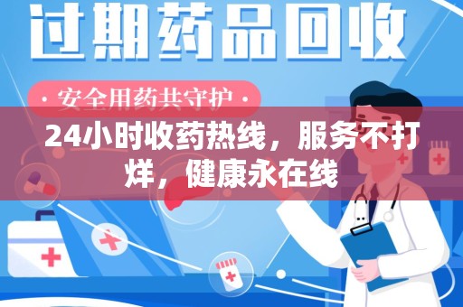 潮州24小时收药热线，服务不打烊，健康永在线