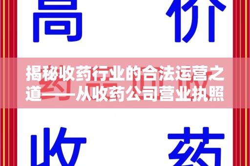 潮州揭秘收药行业的合法运营之道——从收药公司营业执照谈起