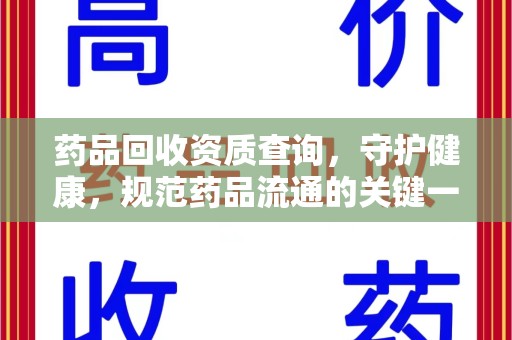潮州药品回收资质查询，守护健康，规范药品流通的关键一步
