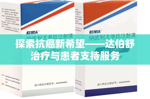 潮州探索抗癌新希望——达伯舒治疗与患者支持服务