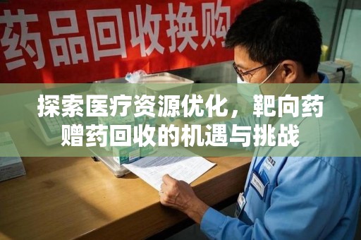 潮州探索医疗资源优化，靶向药赠药回收的机遇与挑战