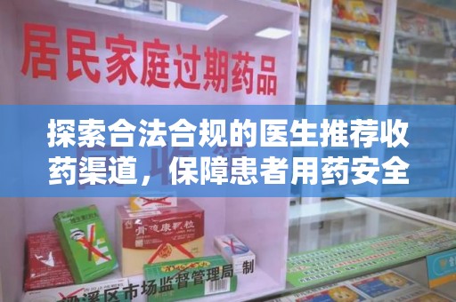 潮州探索合法合规的医生推荐收药渠道，保障患者用药安全
