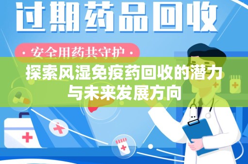 潮州探索风湿免疫药回收的潜力与未来发展方向