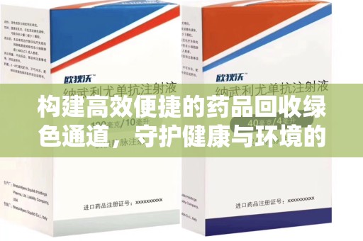 潮州构建高效便捷的药品回收绿色通道，守护健康与环境的双赢之道